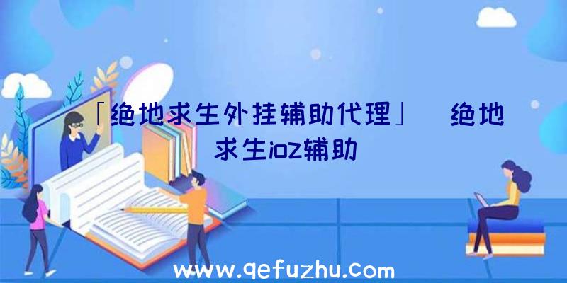 「绝地求生外挂辅助代理」|绝地求生ioz辅助